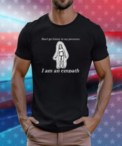 Don't Get Horny In My Presence. I Am An Empath T-Shirt