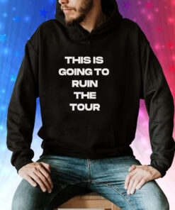 This is Going To Ruin The Tour T-Shirt