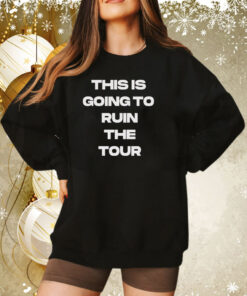 This is Going To Ruin The Tour T-Shirt