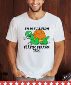 Turtle I’m So Full From Plastic Straws Yum T-Shirt