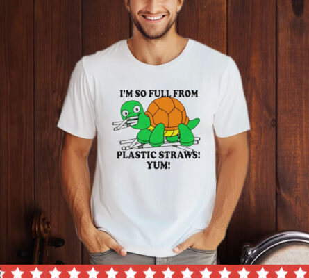 Turtle I’m So Full From Plastic Straws Yum T-Shirt