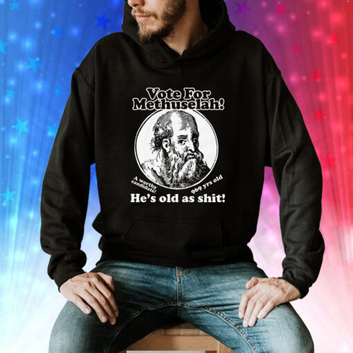 Vote For Methuselah! He's Old As Shit! A Worthy Candidate! 969 yrs old T-Shirt