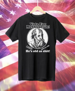 Vote For Methuselah! He's Old As Shit! A Worthy Candidate! 969 yrs old T-Shirt