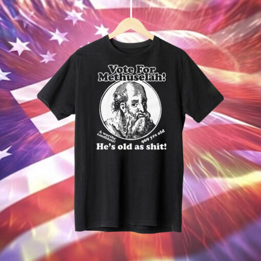 Vote For Methuselah! He's Old As Shit! A Worthy Candidate! 969 yrs old T-Shirt