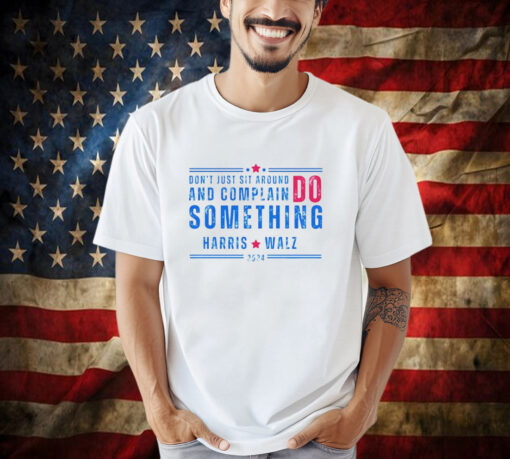 Don’t Just Sit Around And Complain Do Something Harris Walz 2024 Shirt