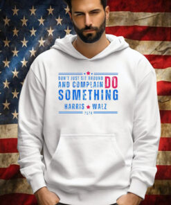 Don’t Just Sit Around And Complain Do Something Harris Walz 2024 Shirt