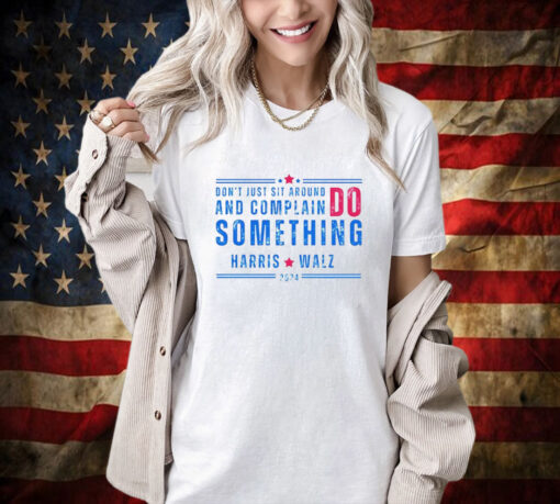 Don’t Just Sit Around And Complain Do Something Harris Walz 2024 Shirt