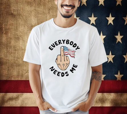 Everybody Needs Me American Flag Shirt