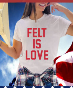 Felt Is Love T-Shirt