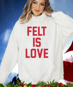 Felt Is Love T-Shirt