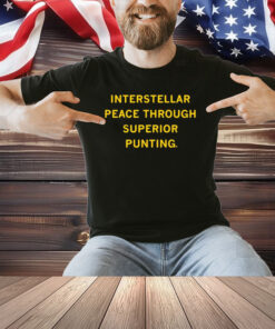 Interstellar Peace Through Superior Punting Shirt