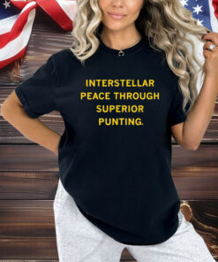 Interstellar Peace Through Superior Punting Shirt