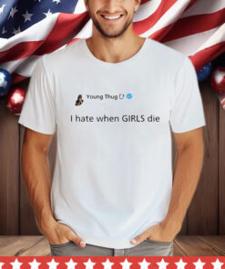 Official Young Thug I Hate When Girls Die T-Shirt