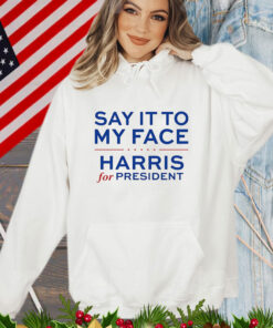 Say It To My Face Harris For President T-Shirt