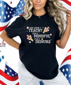 See How I Teach Very Mindful Very Demure Shirt