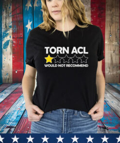 Torn Acl Would Not Recommend T-Shirt