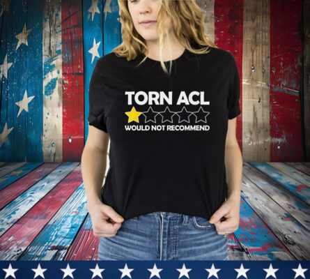 Torn Acl Would Not Recommend T-Shirt