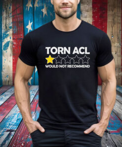 Torn Acl Would Not Recommend T-Shirt