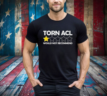 Torn Acl Would Not Recommend T-Shirt