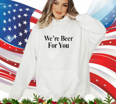 Travis Kelce We're Beer For You T-Shirt