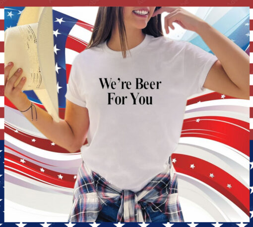 Travis Kelce We're Beer For You T-Shirt