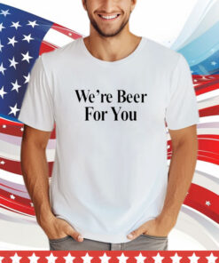 Travis Kelce We're Beer For You T-Shirt