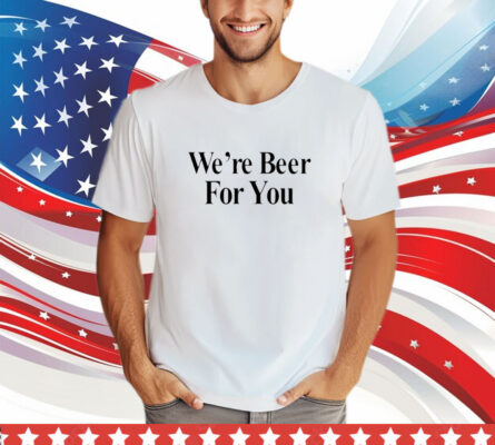 Travis Kelce We're Beer For You T-Shirt