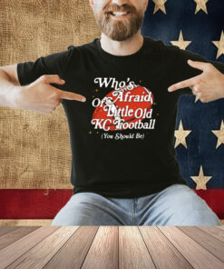 Who’s Afraid Of Little Old Kc Football Shirt