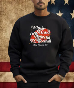 Who’s Afraid Of Little Old Kc Football Shirt