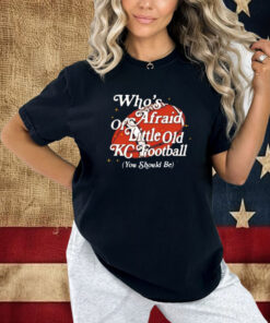 Who’s Afraid Of Little Old Kc Football Shirt