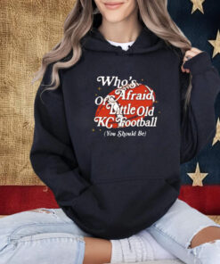 Who’s Afraid Of Little Old Kc Football Shirt