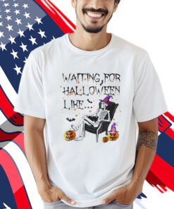 Skeleton Waiting For Halloween Like Shirt