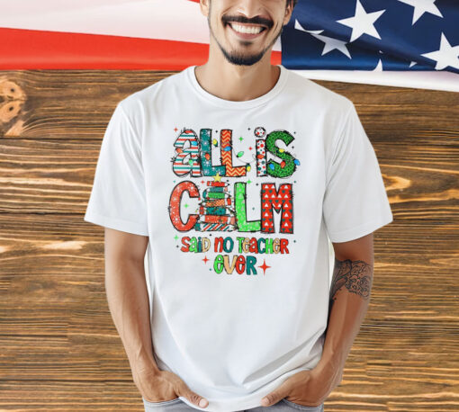 All is calm said no teacher ever Christmas Shirt