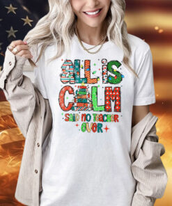 All is calm said no teacher ever Christmas Shirt