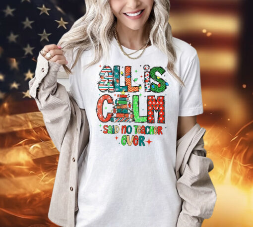 All is calm said no teacher ever Christmas Shirt