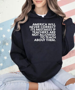 America will never correct it’s mistakes if teachers are not allowed to teach Shirt