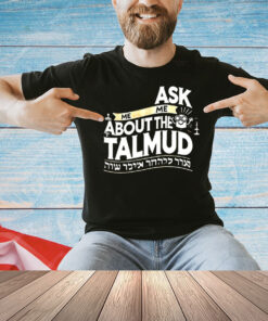 Ask me me about the talmud Shirt