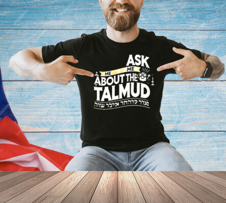 Ask me me about the talmud Shirt