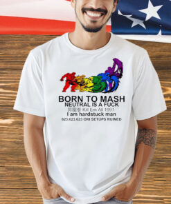 Born to mash neutral is fuck I am hardstuck man Shirt