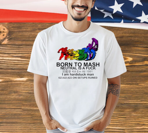 Born to mash neutral is fuck I am hardstuck man Shirt