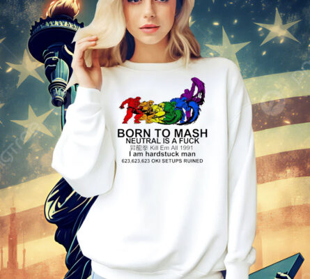 Born to mash neutral is fuck I am hardstuck man Shirt