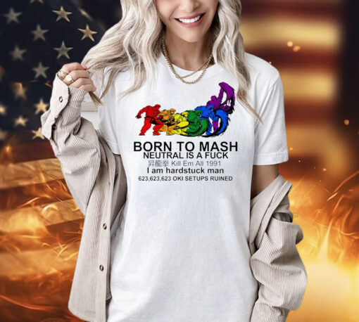 Born to mash neutral is fuck I am hardstuck man Shirt