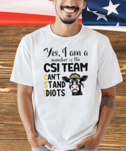 Cow yes I am a member of the CSI team can’t stand idiots Shirt