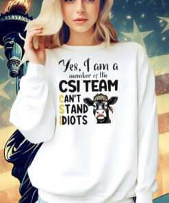 Cow yes I am a member of the CSI team can’t stand idiots Shirt