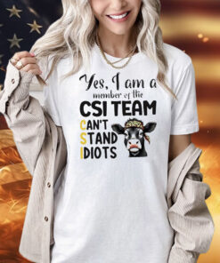 Cow yes I am a member of the CSI team can’t stand idiots Shirt