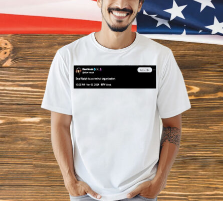 Elon Musk sea watch is a criminal organization Shirt