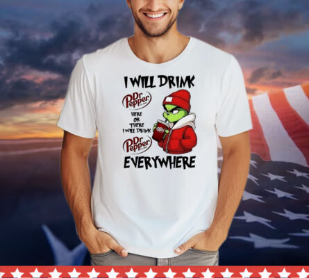 Grinch boy I will drink Dr Pepper here or there I will drink Christmas T-Shirt