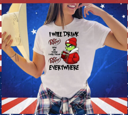Grinch boy I will drink Dr Pepper here or there I will drink Christmas T-Shirt