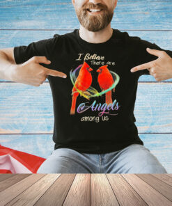 I believe there are angels among us Shirt