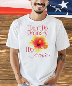 I don’t do ordinary i do iconic Shirt